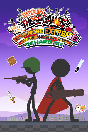 LISTEN UP! WE TRIED TO MAKE THOSE GAMES EVEN MORE EXTREME! SOME THINGS HAVE TO BE LEARNED THE HARD WAY!