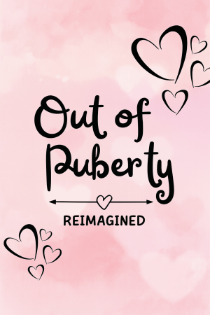 Out of Puberty: Reimagined