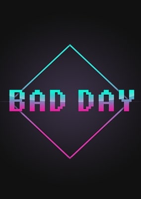 BAD DAY