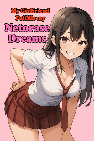 My Girlfriend Fulfills My Netorase Dreams