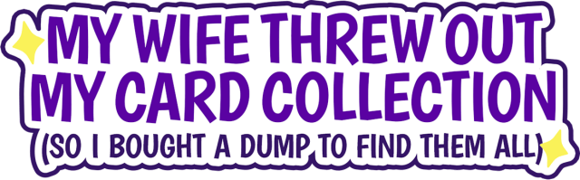 Логотип My Wife Threw Out My Card Collection (So I Bought a Dump to Find Them All)